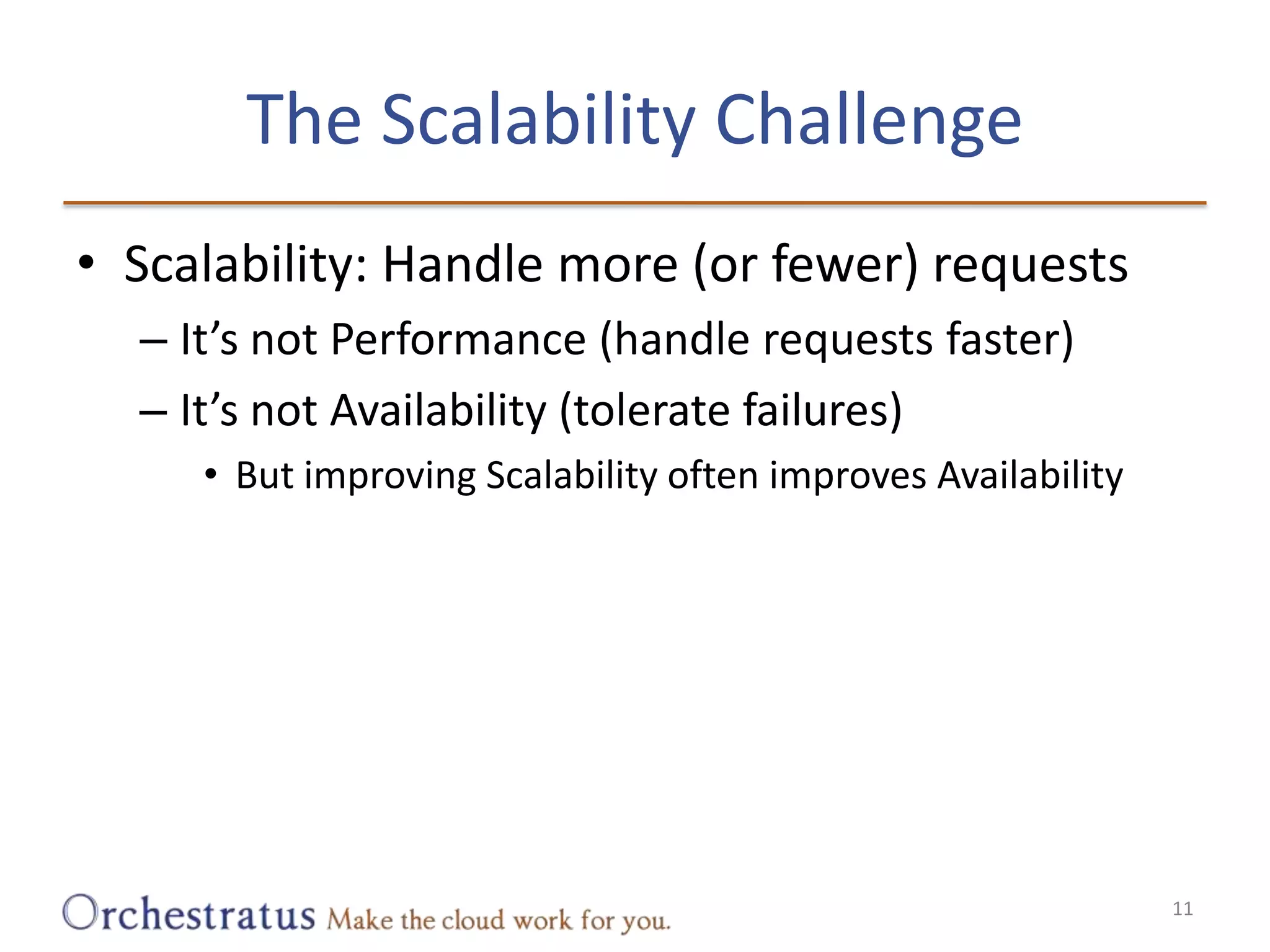 The Scalability ChallengeScalability: Handle more (or fewer) requestsIt’s not Performance (handle requests faster)It’s not Availability (tolerate failures)But improving Scalability often improves Availability11