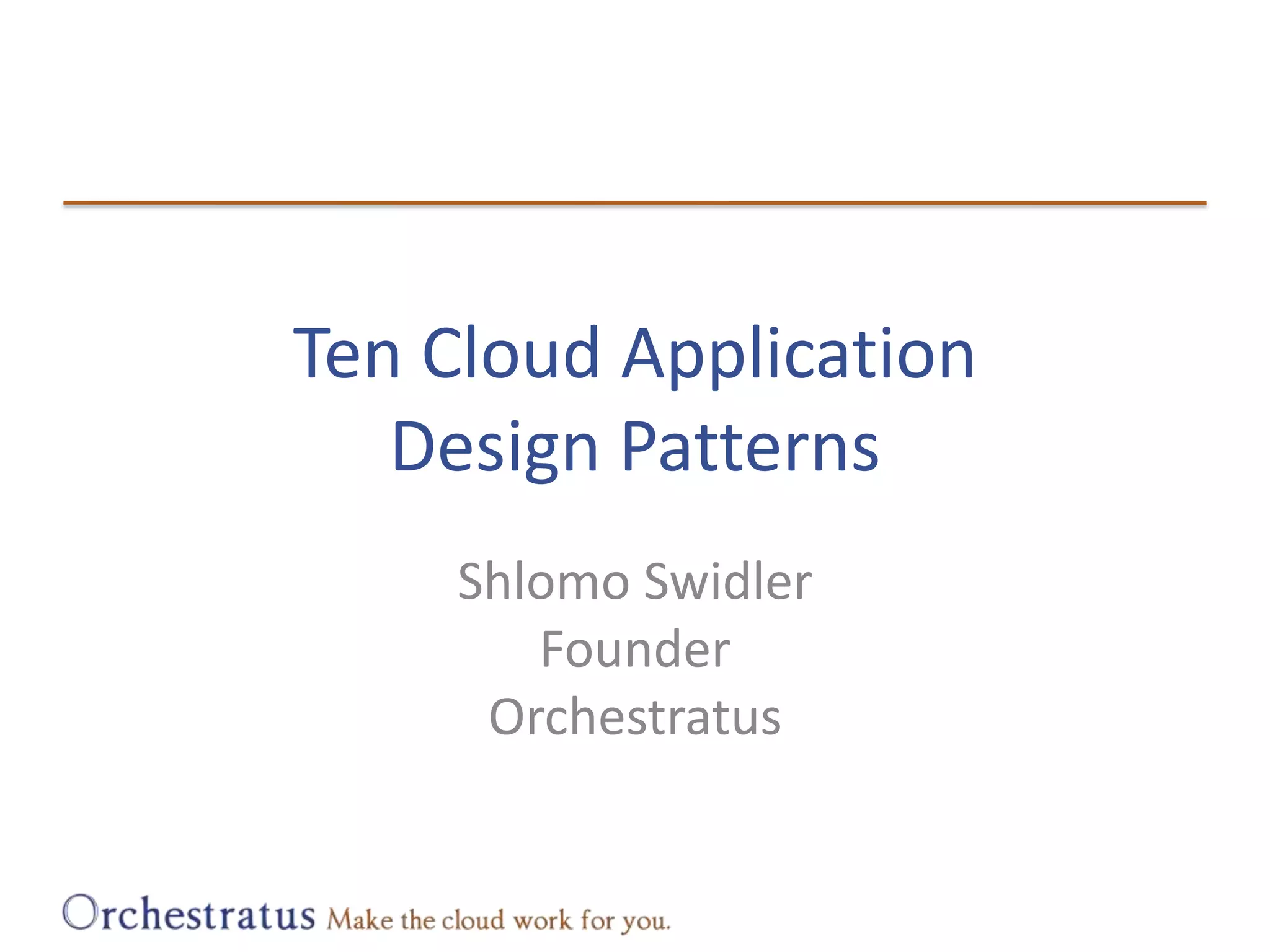 Ten Cloud ApplicationDesign PatternsShlomo SwidlerFounderOrchestratus