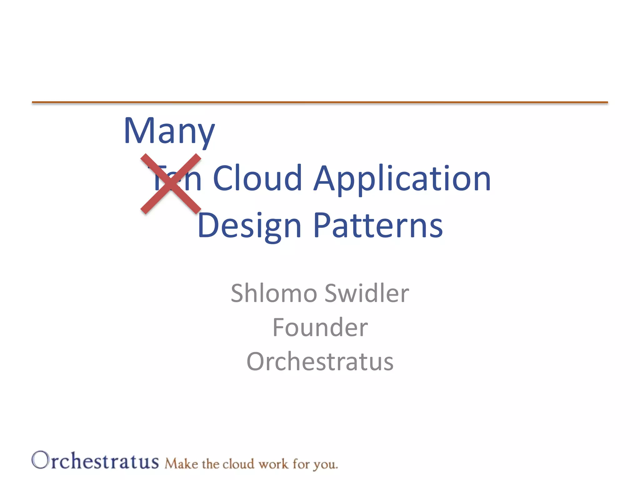 Ten Cloud ApplicationDesign PatternsManyShlomo SwidlerFounderOrchestratus
