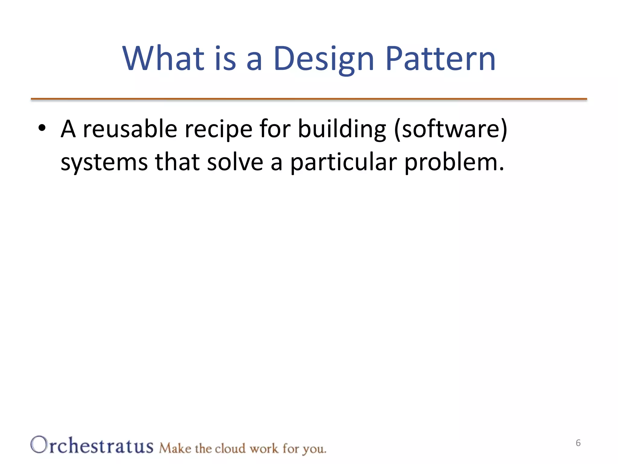 What is a Design PatternA reusable recipe for building (software) systems that solve a particular problem.6
