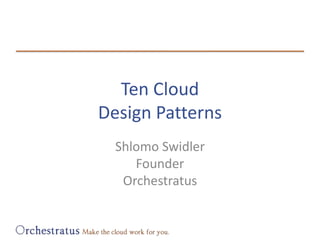 Ten CloudDesign Patterns Shlomo SwidlerFounderOrchestratus 