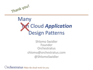 Ten Cloud ApplicationDesign Patterns<br />Thank you!<br />Many<br />Shlomo SwidlerFounderOrchestratus<br />shlomo@orchestr...