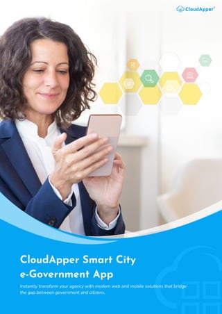 CloudApper Smart City
e-Government App
Instantly transform your agency with modern web and mobile solutions that bridge
the gap between government and citizens.
 
