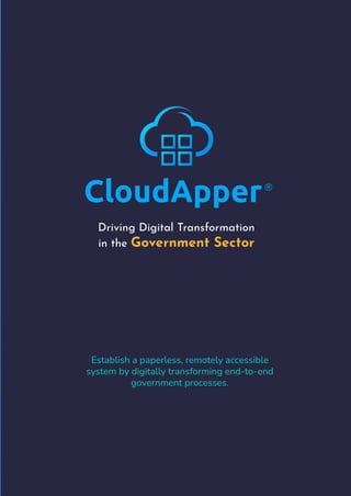 CloudApper
Driving Digital Transformation
in the Government Sector
®
Establish a paperless, remotely accessible
system by digitally transforming end-to-end
government processes.
 