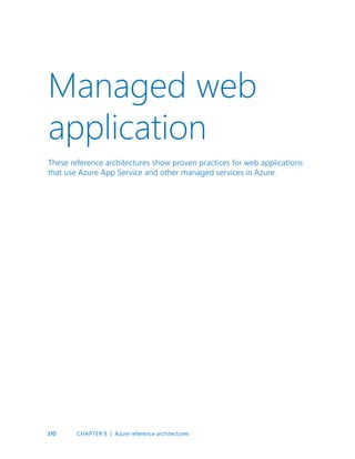 310
Managed web
application
These reference architectures show proven practices for web applications
that use Azure App Service and other managed services in Azure.
CHAPTER 8 | Azure reference architectures
 