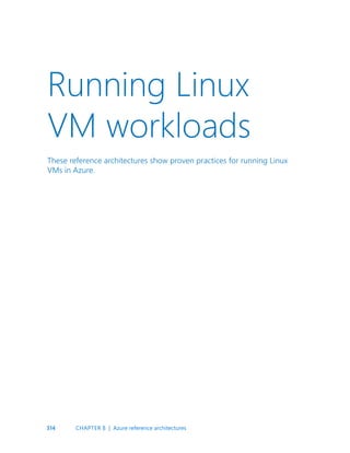 314
Running Linux
VM workloads
These reference architectures show proven practices for running Linux
VMs in Azure.
CHAPTER 8 | Azure reference architectures
 