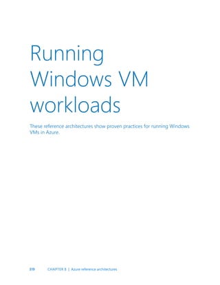 319
Running
Windows VM
workloads
These reference architectures show proven practices for running Windows
VMs in Azure.
CHAPTER 8 | Azure reference architectures
 