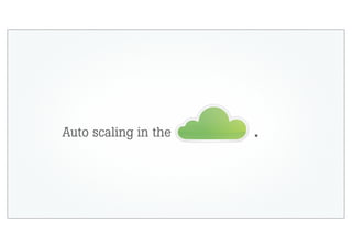 Auto scaling in the   .
 