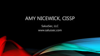 AMY NICEWICK, CISSP
SalusSec, LLC
www.salussec.com
 