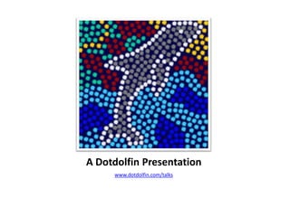 A Dotdolfin Presentation www.dotdolfin.com/talks 