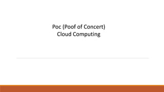 Poc (Poof of Concert)
Cloud Computing
 