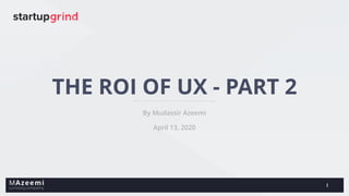 THE ROI OF UX - PART 2
By Mudassir Azeemi
1
April 13, 2020
 
