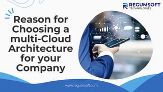Reason for
Choosing a
multi-Cloud
Architecture
for your
Company
www.regumsoft.com
 