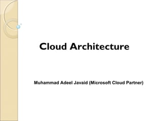 Cloud Architecture
Muhammad Adeel Javaid (Microsoft Cloud Partner)
 