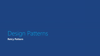 Design Patterns
Retry Pattern
 