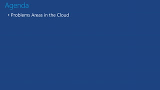 Agenda
• Problems Areas in the Cloud
 