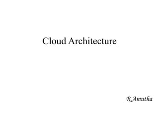 Cloud Architecture
R.Amutha
 