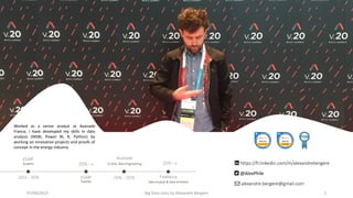 07/06/2019 Big Data class by Alexandre Bergere 2
alexandre.bergere@gmail.com
https://fr.linkedin.com/in/alexandrebergere
@AlexPhile
ESAIP
2013 - 2016
Avanade
2016 - 2019
Sr Anls, Data EngineeringStudent
Worked as a senior analyst at Avanade
France, I have developed my skills in data
analysis (MSBI, Power BI, R, Python) by
working on innovative projects and proofs of
concept in the energy industry.
ESAIP
Teacher
2016 - x
Freelance
2019 - x
Data Analyst & Data Architect
 