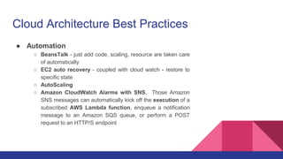 Cloud Architecture Best Practices
● Automation
○ BeansTalk - just add code, scaling, resource are taken care
of automatica...