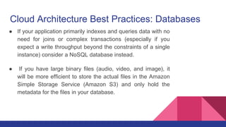 Cloud Architecture Best Practices: Databases
● If your application primarily indexes and queries data with no
need for joi...