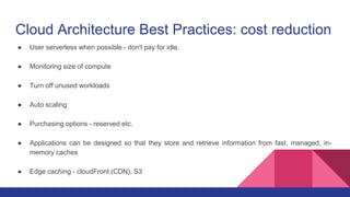 Cloud Architecture Best Practices: cost reduction
● User serverless when possible - don't pay for idle.
● Monitoring size ...