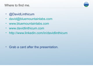 Where to find me.

•   @DavidLinthicum
•   david@bluemountainlabs.com
•   www.bluemountainlabs.com
•   www.davidlinthicum.com
•   http://www.linkedin.com/in/davidlinthicum



•   Grab a card after the presentation.
 