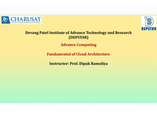 Devang Patel Institute of Advance Technology and Research
(DEPSTAR)
Advance Computing
Fundamental of Cloud Architecture
Instructor: Prof. Dipak Ramoliya
 