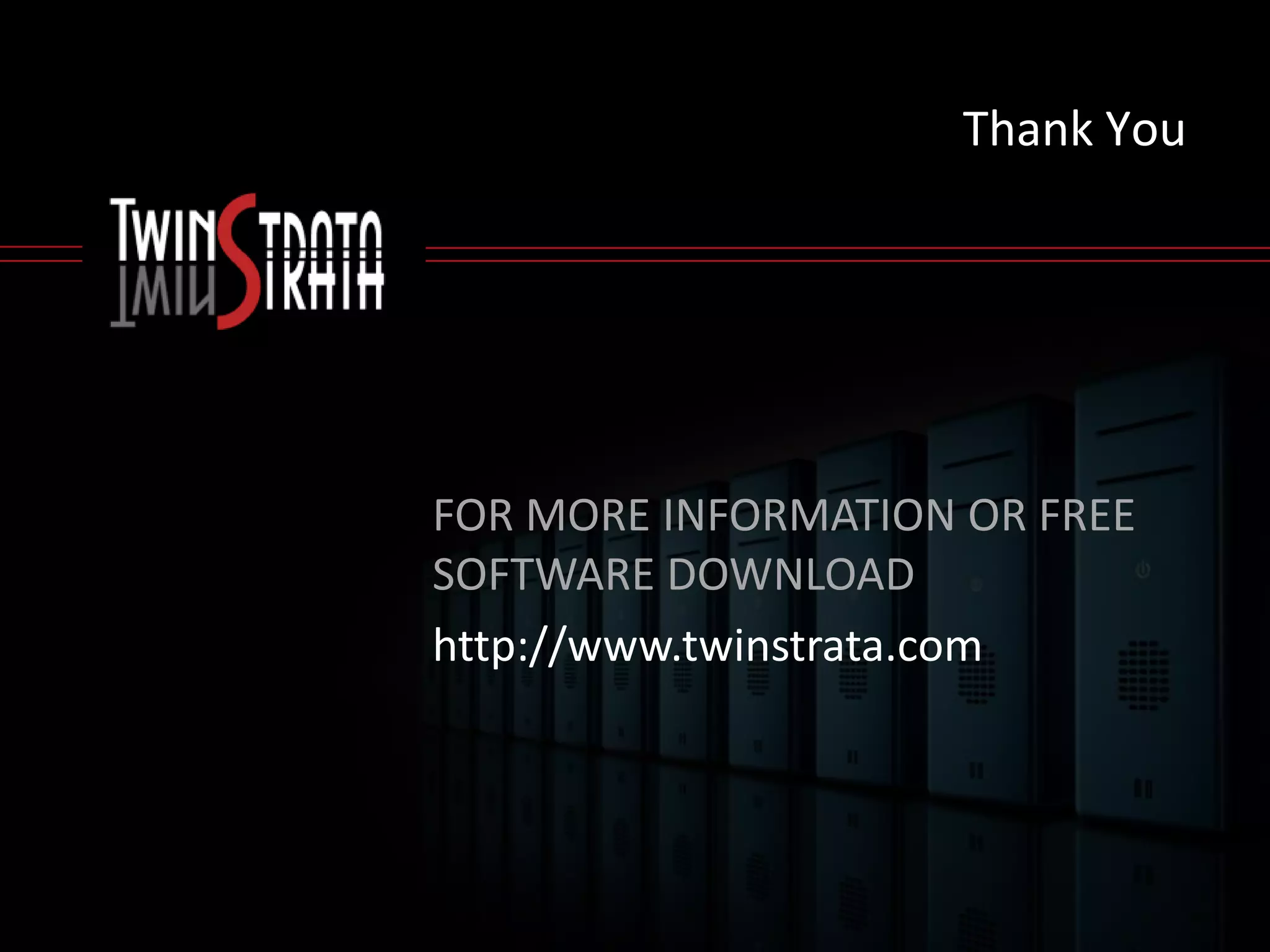 Thank You




FOR MORE INFORMATION OR FREE
SOFTWARE DOWNLOAD
http://www.twinstrata.com
 