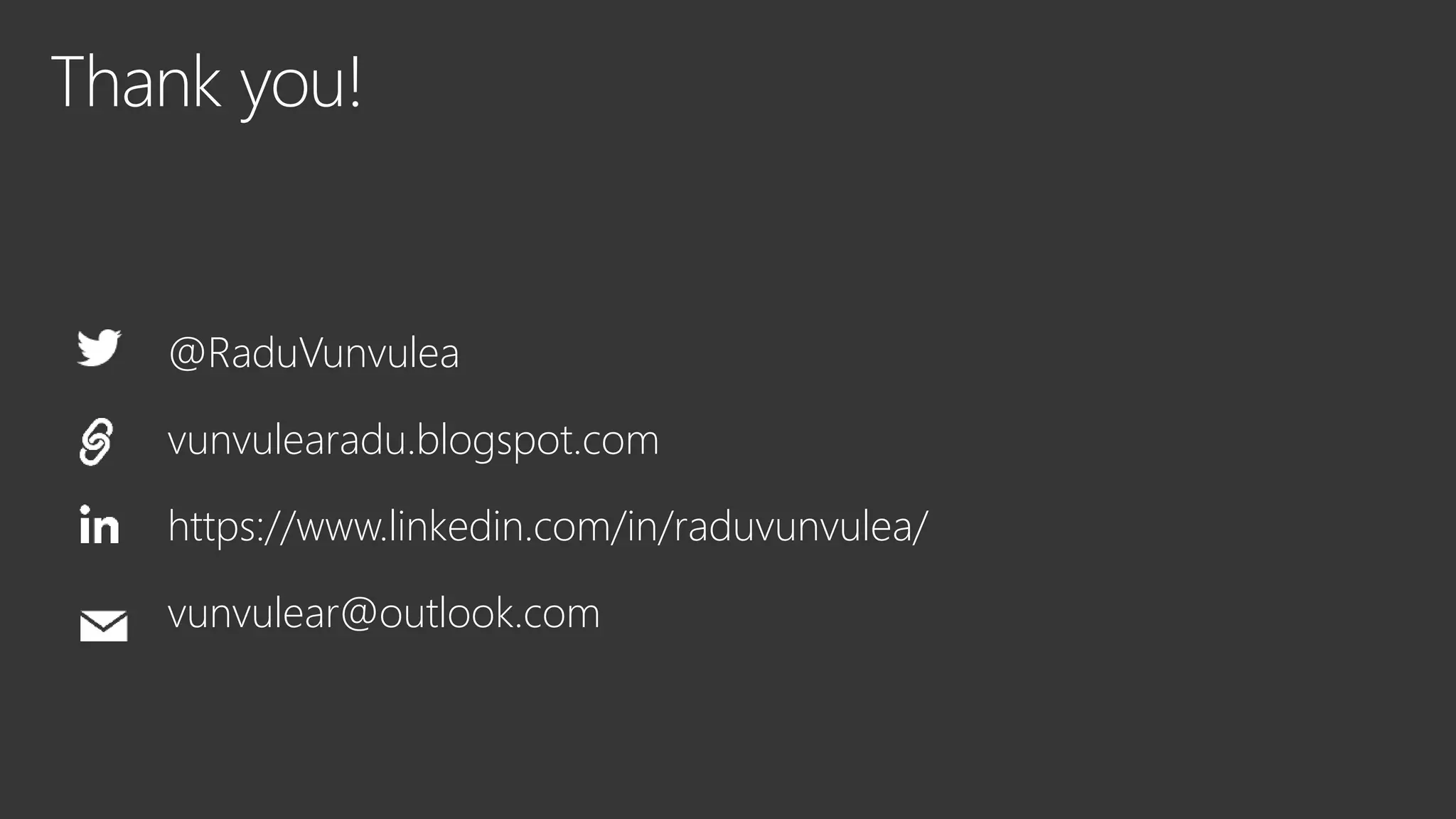 Thank you!
@RaduVunvulea
vunvulearadu.blogspot.com
https://www.linkedin.com/in/raduvunvulea/
vunvulear@outlook.com
 