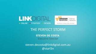 THE PERFECT STORM
steven.decosta@linkdigital.com.au
@starl3n
 