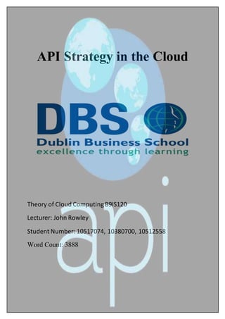 API Strategy in the Cloud
Theory of Cloud ComputingB9IS120
Lecturer: John Rowley
Student Number: 10517074, 10380700, 10512558
Word Count: 3888
 