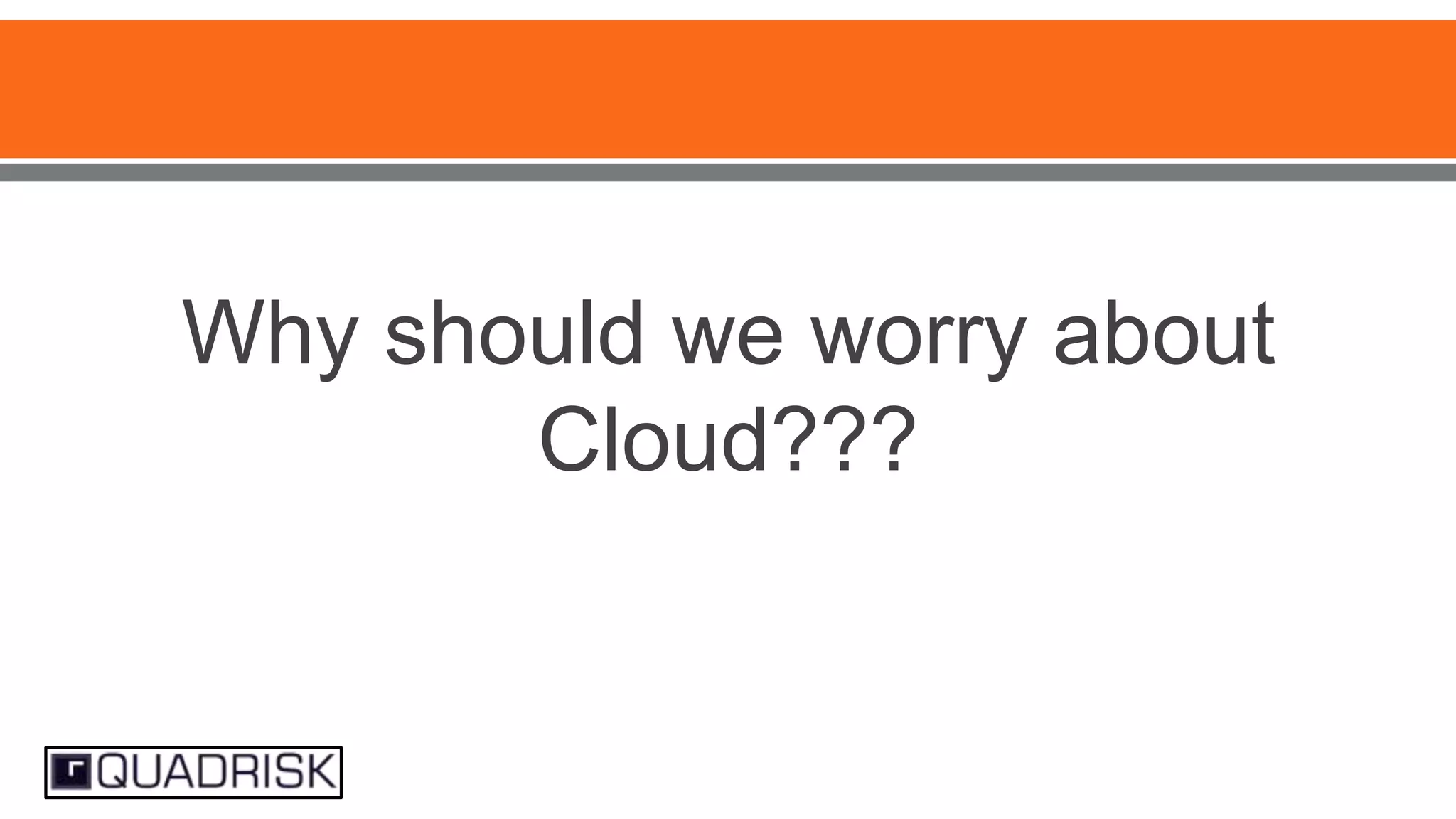 Why should we worry about
Cloud???

 