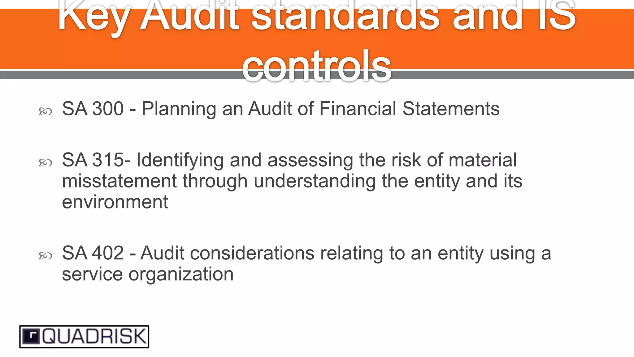 

SA 300 - Planning an Audit of Financial Statements



SA 315- Identifying and assessing the risk of material
misstatement through understanding the entity and its
environment



SA 402 - Audit considerations relating to an entity using a
service organization

 