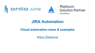 JIRA Automation
Cloud automation news & examples
Klára Zikešová
 