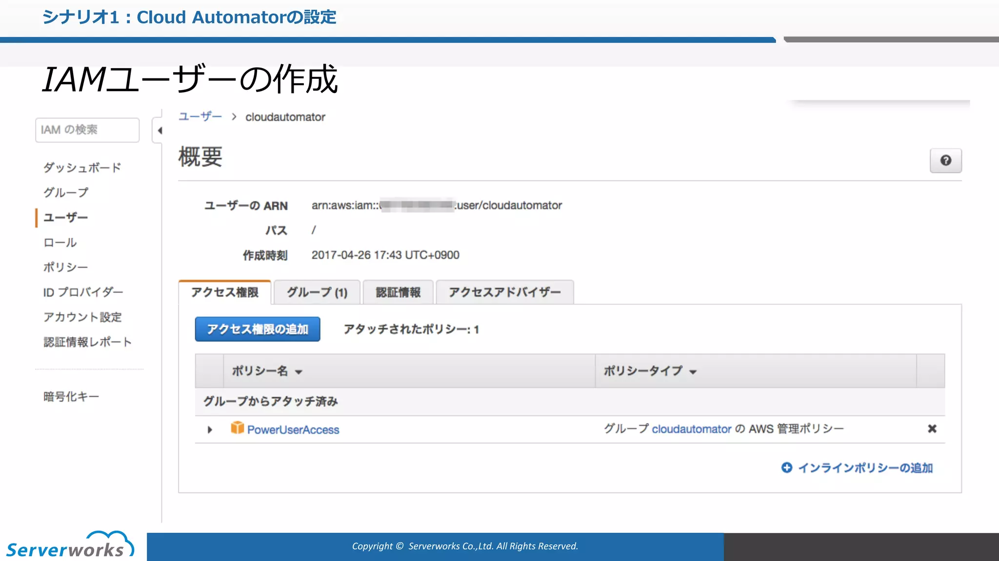 Copyright	©		Serverworks Co.,Ltd.	All	Rights	Reserved.	
シナリオ1：Cloud Automatorの設定
IAMユーザーの作成
 