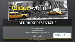 BEDRIJFSPRESENTATIE
Wiecher Akkerman
Managing Partner
wiecher.akkerman@cloudavenue.nl
2012 – V1.11
© 2012 CloudAvenue. Alle rechten
voorbehouden.
CloudAvenue is onderdeel van:
 