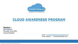 Copyright Cloud Enabled Ltd, All rights Reserved.
Speaker :
Anil Bidari
Founder and CEO,
Cloud Enabled
Email : anil.bidari@thecloudenabled.com
India Website : thecloudenabled.com
 