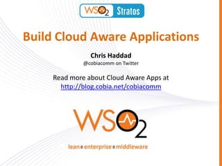 Building Applications On
         Cloud Architecture
                    Chris Haddad
            @cobiacomm     chris@wso2.com


Read more about Cloud Architecture and Cloud-aware Apps at
            http://blog.cobia.net/cobiacomm
 