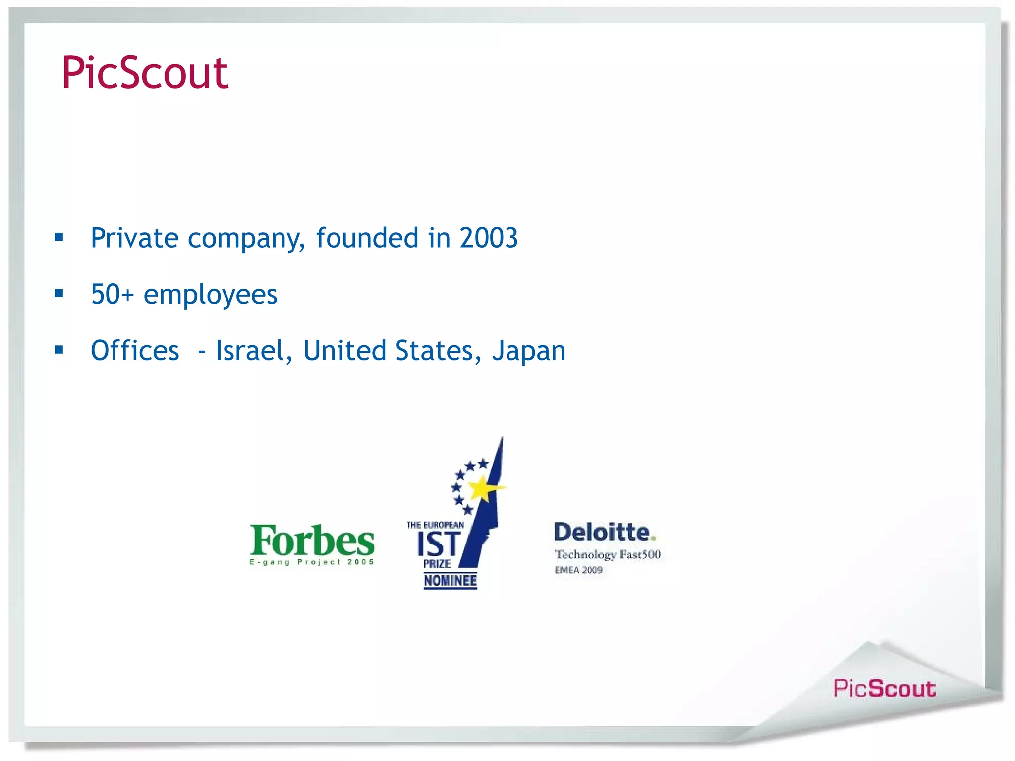 Private company, founded in 2003 50+ employees Offices - Israel, United States, Japan PicScout