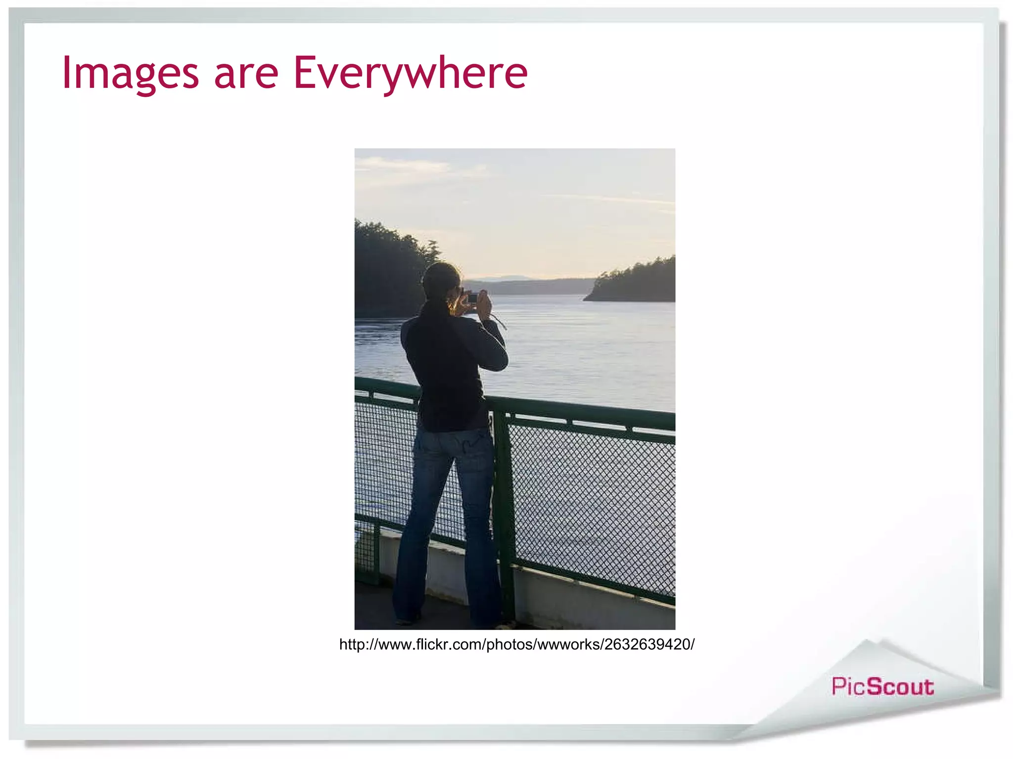 Images are Everywhere http://www.flickr.com/photos/wwworks/2632639420/
