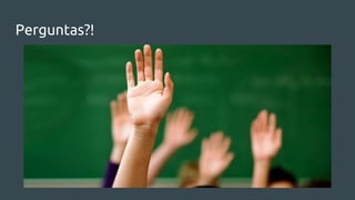 Perguntas?!
 