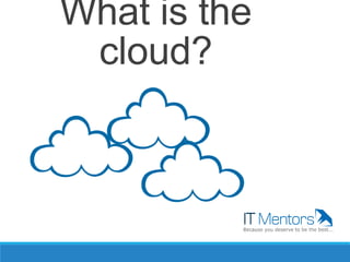 What is the
cloud?
 