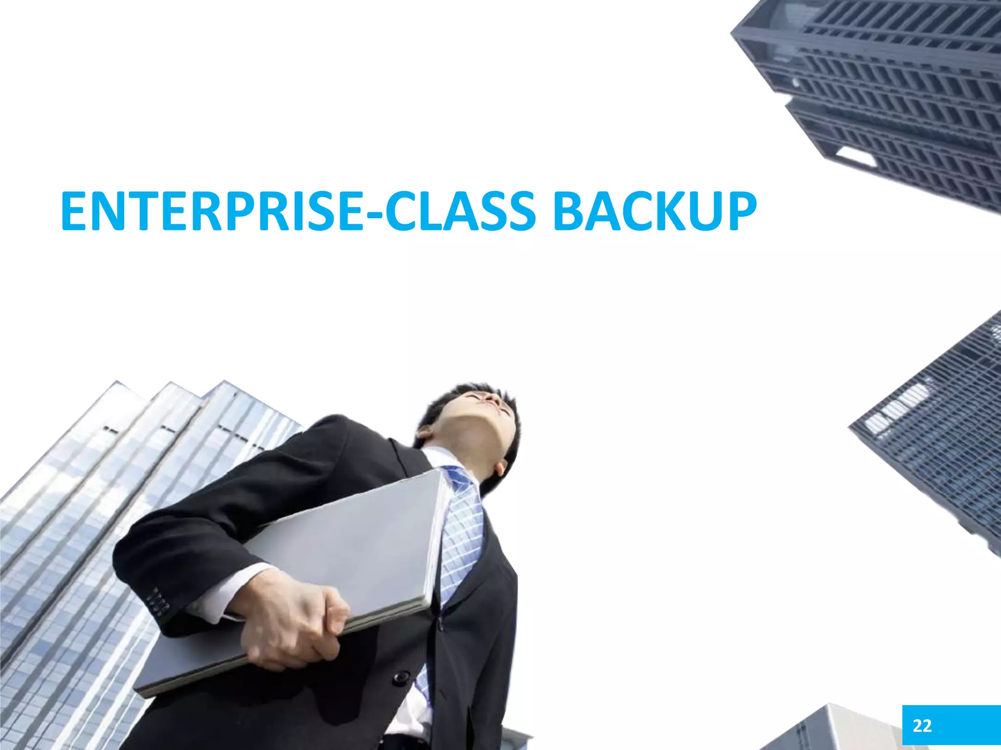 ENTERPRISE-CLASS BACKUP

22

 