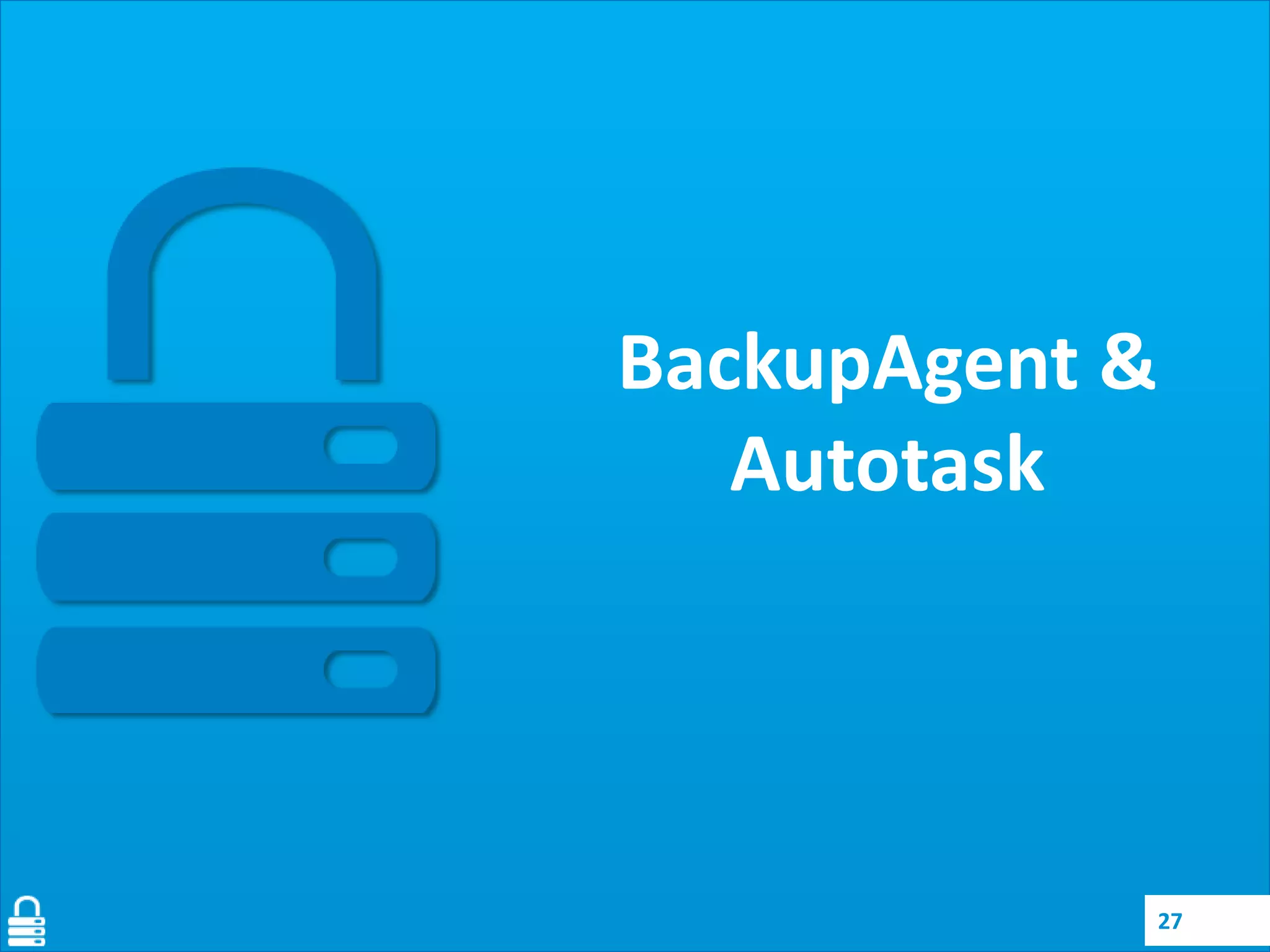 BackupAgent &
Autotask

27

 
