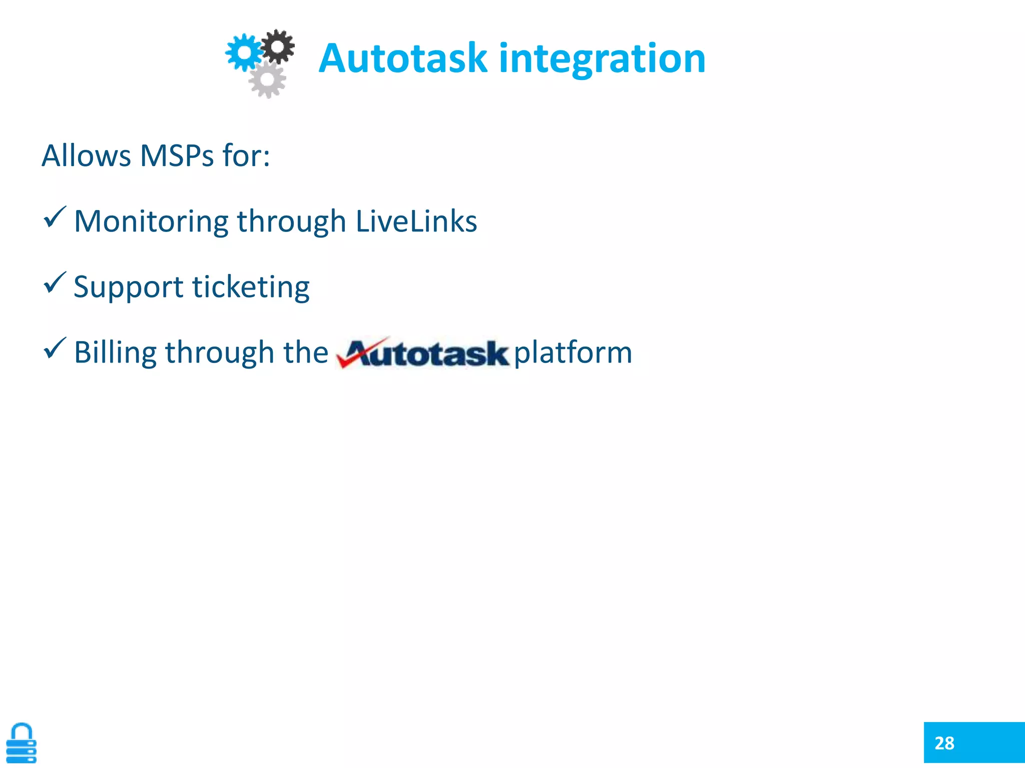 Autotask integration
Allows MSPs for:
 Monitoring through LiveLinks
 Support ticketing
 Billing through the

platform

28

 