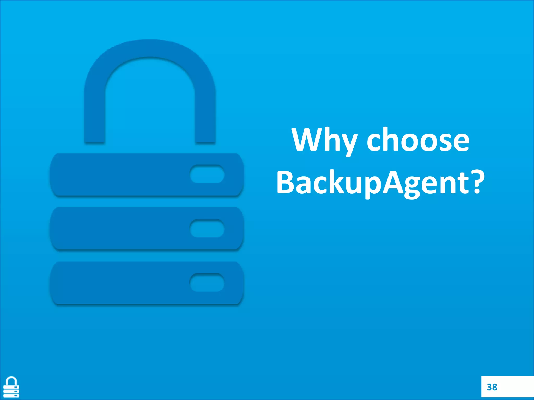Why choose
BackupAgent?

38

 