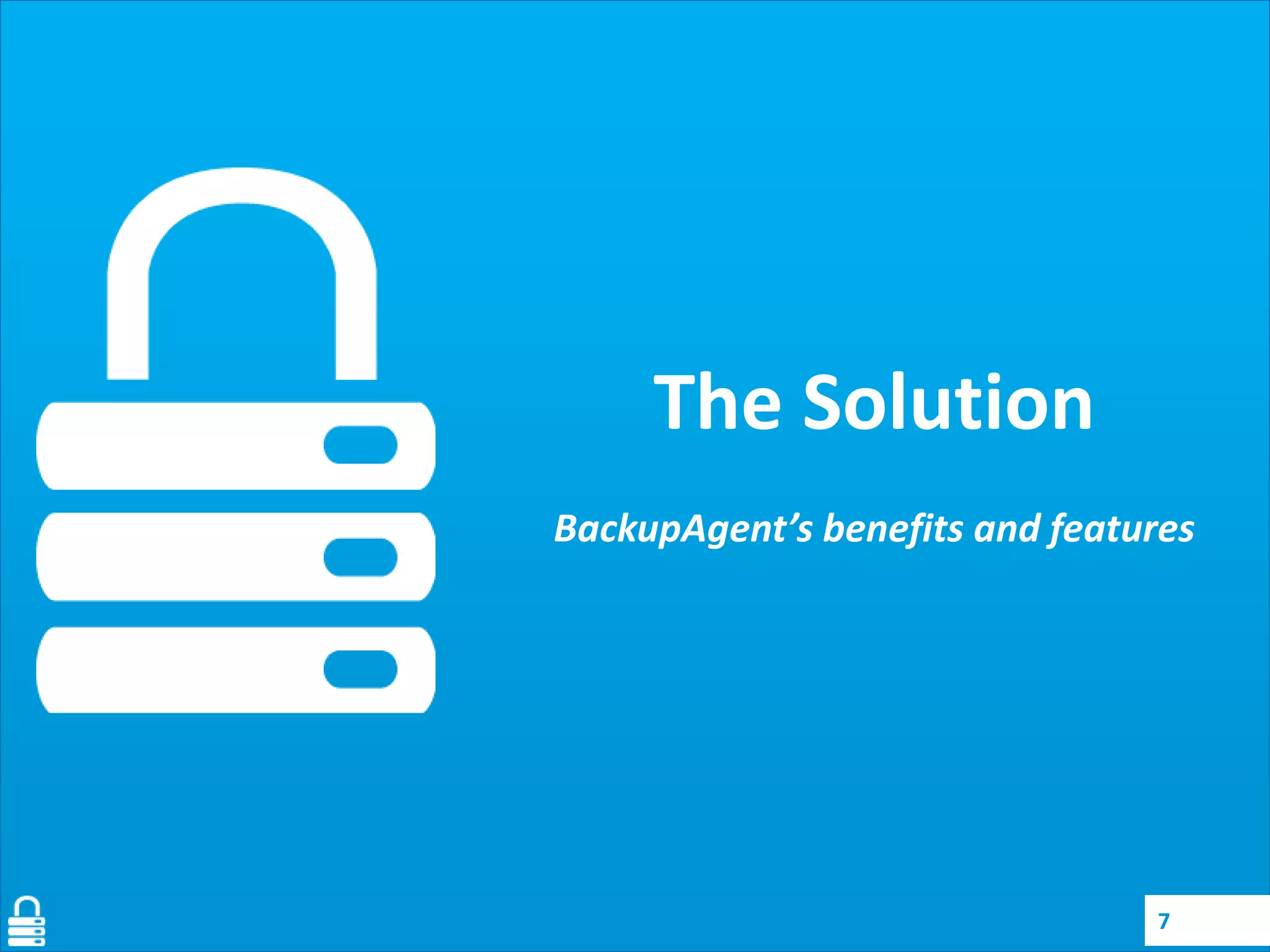 The Solution
BackupAgent’s benefits and features

7

 