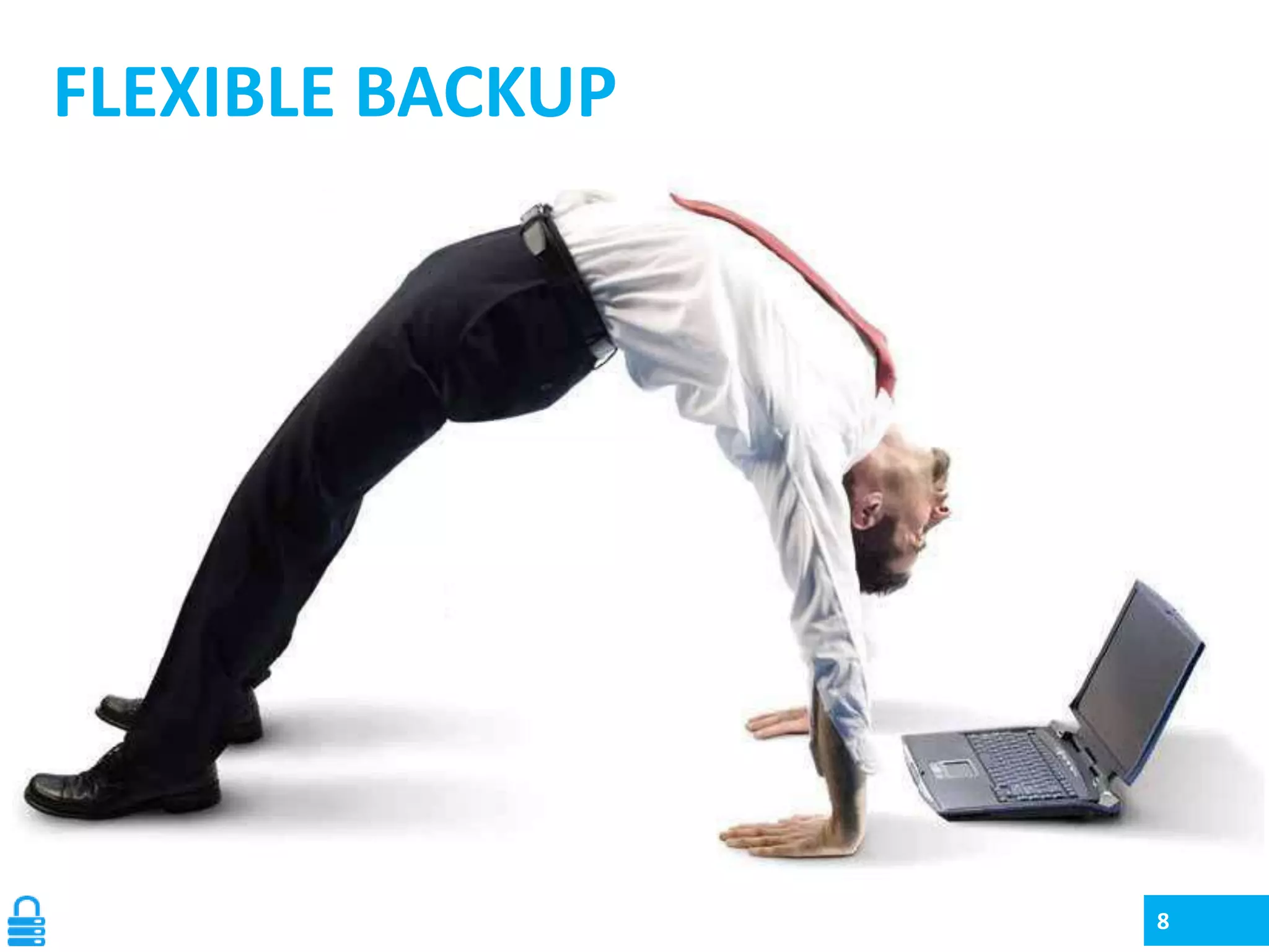 FLEXIBLE BACKUP

8

 