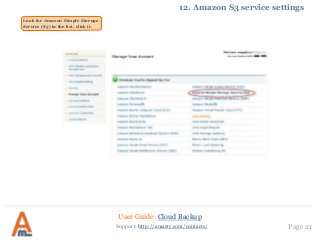 User Guide: Cloud Backup
Page 21Support: http://amasty.com/contacts/
12. Amazon S3 service settings
Look for Amazon Simple Storage
Service (S3) in the list, click it.
 