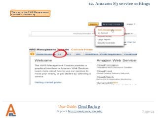 User Guide: Cloud Backup
Page 24Support: http://amasty.com/contacts/
12. Amazon S3 service settings
Then go to the AWS Management
Console > Amazon S3
 